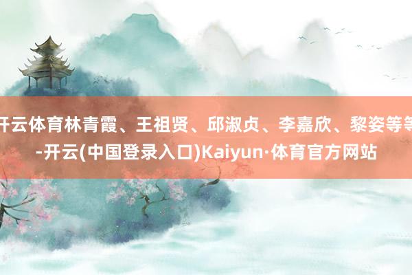 开云体育林青霞、王祖贤、邱淑贞、李嘉欣、黎姿等等-开云(中国登录入口)Kaiyun·体育官方网站